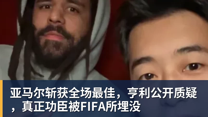 亚马尔斩获全场最佳，亨利公开质疑，真正功臣被FIFA所埋没